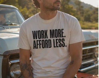 Work More Afford Less Graphic Tee | Sarcastic Relatable Worker Shirt