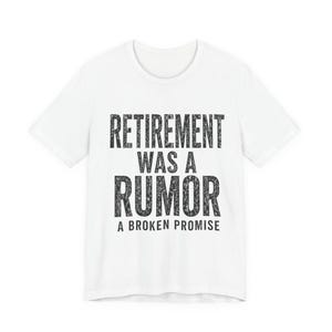 Retirement Was a Rumor Shirt | Funny Retirement Tee | Sarcastic Working Class Gift | Broke Retiree Humor T-Shirt | No Retirement Plan Shirt image 7