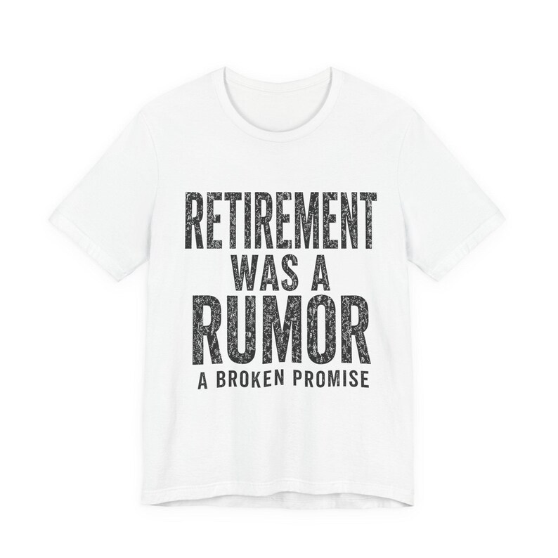 Retirement Was a Rumor Shirt | Funny Retirement Tee | Sarcastic Working Class Gift | Broke Retiree Humor T-Shirt | No Retirement Plan Shirt image 7