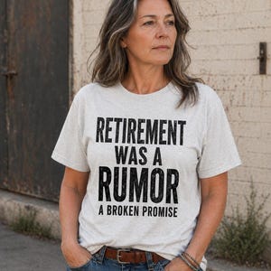 Retirement Was a Rumor Shirt | Funny Retirement Tee | Sarcastic Working Class Gift | Broke Retiree Humor T-Shirt | No Retirement Plan Shirt image 5