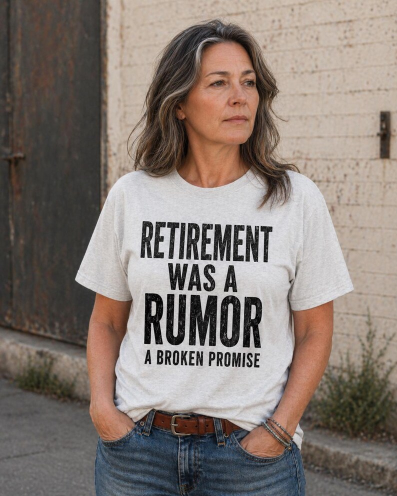 Retirement Was a Rumor Shirt | Funny Retirement Tee | Sarcastic Working Class Gift | Broke Retiree Humor T-Shirt | No Retirement Plan Shirt image 5