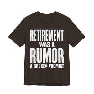 Retirement Was a Rumor Shirt | Funny Retirement Tee | Sarcastic Working Class Gift | Broke Retiree Humor T-Shirt | No Retirement Plan Shirt image 3