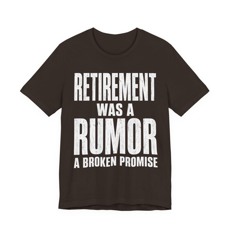 Retirement Was a Rumor Shirt | Funny Retirement Tee | Sarcastic Working Class Gift | Broke Retiree Humor T-Shirt | No Retirement Plan Shirt image 3