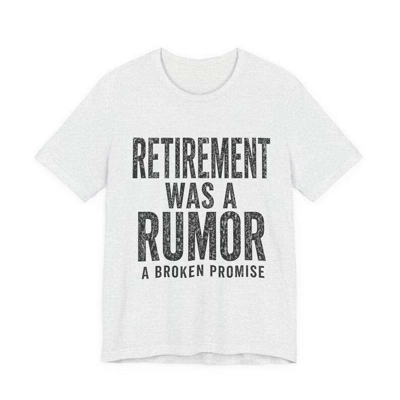 Retirement Was a Rumor Shirt | Funny Retirement Tee | Sarcastic Working Class Gift | Broke Retiree Humor T-Shirt | No Retirement Plan Shirt image 8