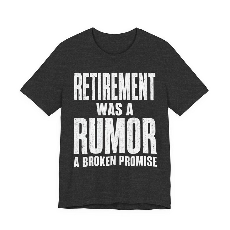 Retirement Was a Rumor Shirt | Funny Retirement Tee | Sarcastic Working Class Gift | Broke Retiree Humor T-Shirt | No Retirement Plan Shirt image 4