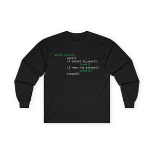 May include: Black long-sleeve shirt with green text that reads "while (alive): work() if market.is_open(): trade() if repo.has_issues(): commit() sleep(0)". The shirt is made of a soft material.