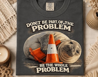 Funny Neil The Seal Shirt, Be The Whole Problem, Comfort Colors Seal Tee