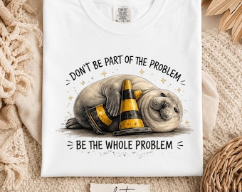 Funny Neil The Seal Shirt Be the Whole Problem Sahara Tasmanian Elephant Seal Comfort Colors T-shirt