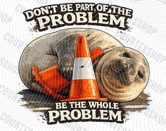Meme di Neil la foca PNG / Non essere parte del problema, sii il problema intero (Download digitale)