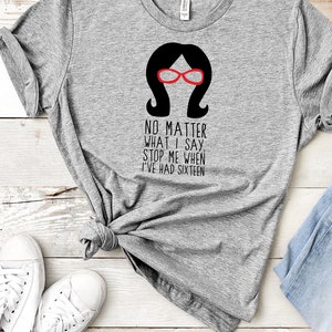 Linda Belcher - Fan de Bobs Burgers - Peu importe ce que je dis, arrête-moi quand j’ai eu seize tee-shirts - Adultes unisexes - Drôle de cadeau