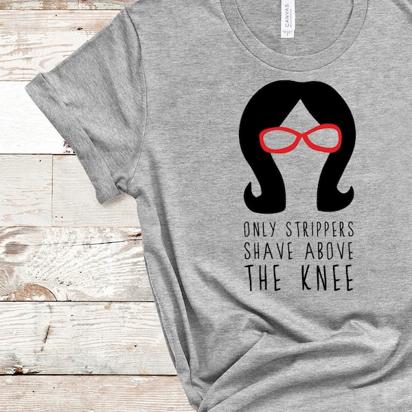 Linda Belcher - Bobs Burgers Fan - Only Strippers Shaved Above The Knee Tee- Unisex Adults - Funny Gift