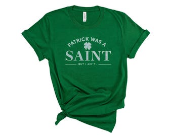 St Patrick Was A Saint But I Aint - Basic Typography Tee - St Patty's Day Gift