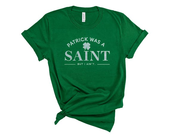 St Patrick Was A Saint But I Aint - Basic Typography Tee - St Patty's Day Gift
