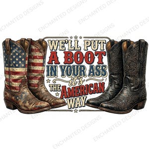 Puede incluir: Imagen de cuatro botas de vaquero. Dos botas muestran el diseño de la bandera estadounidense, mientras que las otras dos son negras con patrones intrincados. El texto dice: "We'll put a boot in your ass, it's the American way."
