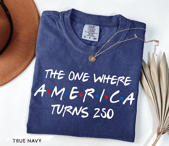 The One Where America Turns 250 Years Comfort Colors Shirt, 4th Of July America Anniversary Tee, 1776 2026 USA , Independence Day Tshirt