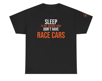 May include: Black t-shirt with the text "SLEEP is for people who DON'T HAVE RACE CARS" in white and orange. The shirt has a crew neck and short sleeves. A small orange and white graphic is on the right sleeve.