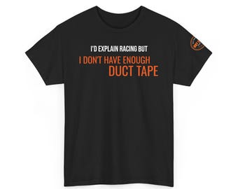 May include: A black short-sleeve t-shirt featuring the white text I'D EXPLAIN RACING BUT and the orange text I DON'T HAVE ENOUGH DUCT TAPE on the chest. A small circular orange and black logo is visible on the upper left sleeve area.