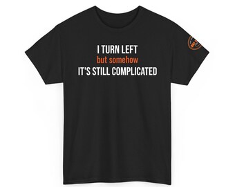 I Turn Left but Somehow It's Still Complicated T-Shirt | Funny Directional Quote