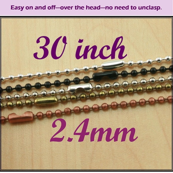 30 inch Highest Quality Ball Chain Necklaces - 2.4mm Natural Tone Chain with Connectors. - 10 Chains - 5 colors offered