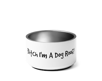 Pet Bowl B*tch I'm A Dog Roof!