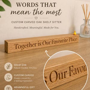 May include: A wooden shelf sitter made of solid oak, engraved with the words "Together is Our Favourite Place". The text "WORDS THAT mean the most" is above the shelf sitter. A custom carved, meaningful gift.