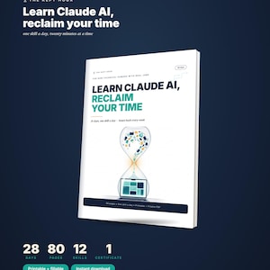 May include: A white digital guide titled Learn Claude AI, Reclaim Your Time, featuring an hourglass graphic with a laptop at the base. The cover includes text for non-technical humans, 28 days, and 80 pages. Below the book, text lists 28 days, 80 pages, 12 skills, and 1 certificate.