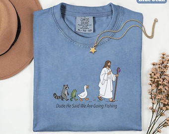 Dude He Said We Are Going Fishing Shirt, Funny Christian Fishing Tee, Faith Based Animal Tee, Jesus Comfort Colors Unisex Shirt