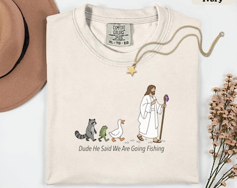 Dude He Said We Are Going Fishing Shirt, Funny Jesus Comfort Colors Tee