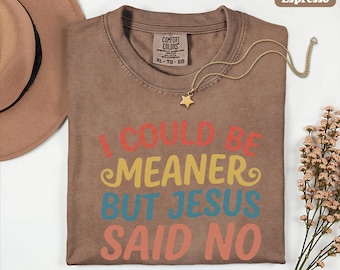 Comfort Colors Funny Christian Shirt, I Could Be Meaner Tee