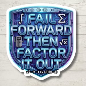 May include: A shield-shaped sticker with a blue circuit board background featuring the text FAIL FORWARD THEN FACTOR IT OUT. It includes mathematical symbols like an integral, sigma, square root, a calculator icon, logic gates, and the equation x²-9→(x+3)(x-3).