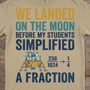Funny Math Teacher Shirt, We Landed on the Moon Before My Students Simplified a Fraction, Sarcastic Teacher Gift, Comfort Colors Tee