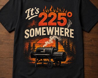 It’s 225 Somewhere Shirt, Funny BBQ Smoker T-Shirt, Pitmaster Gift Tee, Barbecue Lover Shirt, Grilling Enthusiast Tee, Smoked Meat Graphic