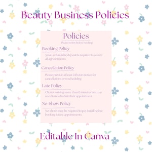 May include: A light pink document with the text "Beauty Business Policies" and "Policies". The document outlines booking, cancellation, late, and no-show policies. The background has a floral pattern with pastel colors. The text "Editable In Canva" is at the bottom.