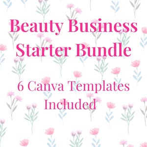 May include: A white background with a floral pattern of pink flowers and green leaves. The text "Beauty Business Starter Bundle" is in pink, with "6 Canva Templates Included" below.