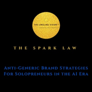 May include: A black background with gold text and a gold circle. The text reads "THE LINGLING VISION", "THE SPARK LAW", and "ANTI-GENERIC BRAND STRATEGIES FOR SOLOPRENEURS IN THE AI ERA".