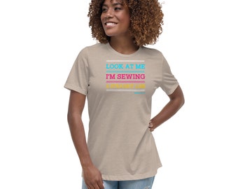 Women's Relaxed T-Shirt says "Look at me I'm sewing a straight line"