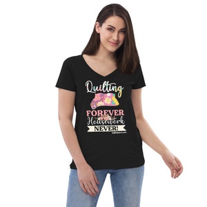 Women’s recycled v-neck t-shirt says &quot;Quilting Forever, Housework Never&quot;