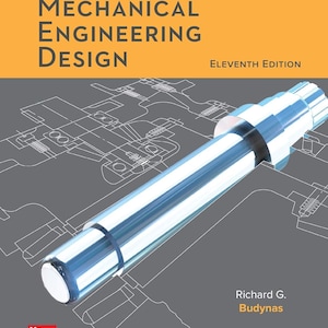 May include: The cover of "Shigley's Mechanical Engineering Design, Eleventh Edition" features a shiny, metallic cylindrical object against a gray background with engineering schematics. The book title is in large, bold letters with the McGraw Hill Education logo.