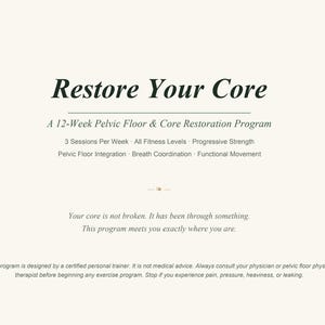 May include: Cream-colored graphic with the text "Restore Your Core." Details include a 12-week program, 3 sessions per week, and focuses on pelvic floor restoration. Additional text provides program information.