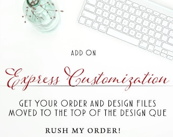 RUSH MY ORDER,  move it to the front of the line, Express customization, Im in a hurry