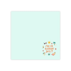 May include: A light blue square notepad with the text "/Iz It sʌmər jet/?" in a colorful, whimsical design. The design includes sunglasses, a sun, ice cream, a palm tree, and a beach umbrella.