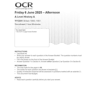 May include: A white paper with text for an A Level History exam. The paper includes the OCR logo, exam details, instructions, and information. The exam is for Britain 1900-1951, dated June 6, 2025, with a time limit of 1 hour 30 minutes.