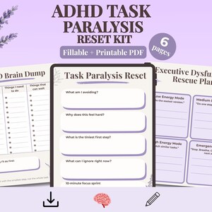 May include: An ADHD Task Paralysis Reset Kit in purple and white, featuring fillable and printable PDF pages. The kit includes an ADHD Brain Dump, Task Paralysis Reset, and Executive Dysfunction Rescue Plan. The pages contain prompts for task management and focus.