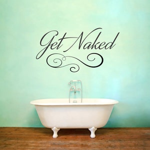 Get Naked Decal, Bathroom Decor, Get Naked Sign,  Get Naked Print, Get Naked Wall Decal, Get Naked Wall Art, Get Naked Vinyl