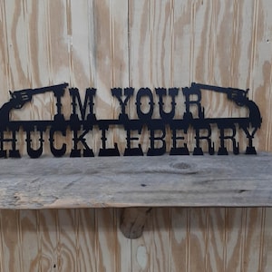 I&#39;m Your Huckleberry/Metal/ Sign/Cowboys/Western/decor/Tombstone/Doc Holiday/Western movie