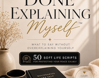 Done Explaining Myself™ | Boundary Scripts for Women | What to Say Without Overexplaining Yourself | Soft Life Communication Guide PDF