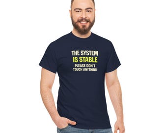 The System Is Stable T-Shirt | Programmer Humor Tee, DevOps Gift