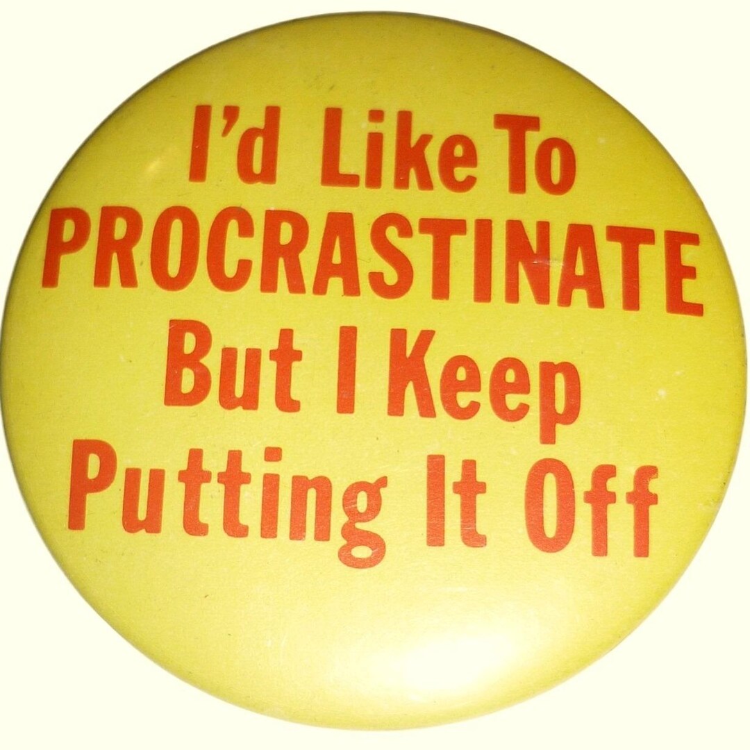 Procrastinator Button Vintage Procrastinate but I Keep Putting It off Pinback Button 2.25 ...