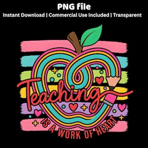May include: A colorful graphic design featuring an apple shape with a rainbow swirl and the words "Teaching is a work of heart." The design includes hearts, stars, and a pencil, all set against a black background. The text "PNG file" is at the top.