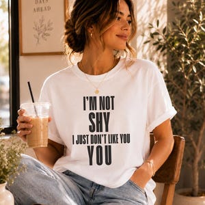 I'm Not Shy I Just Don't Like You Shirt, Funny Introvert Tee, Sarcastic Shirt, Antisocial Quote T Shirt, GenZ